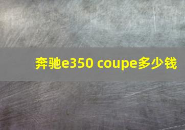 奔驰e350 coupe多少钱